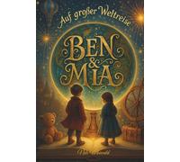 Ben & Mia - Auf großer Weltreise: Ein liebevoll illustriertes Kinderbuch über Freundschaft, Abenteuer und die Vielfalt unserer Erde