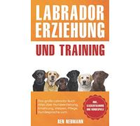 Ben Neumann Labrador Erziehung und Training: Das große Labrador Buch (Tascabile)