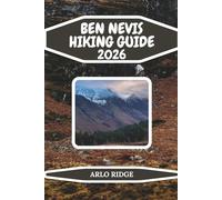 BEN NEVIS HIKING GUIDE 2026: The Complete Trail, Route & Safety Guide to Britain’s Highest Mountain: 107