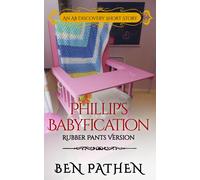Ben Pathen Rosa Phillip's Babyfication (Rubber Pants Version): An AB (Tascabile)