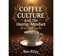 Ben Riley Coffee Culture and the Hustle Mindset (Tascabile)