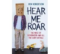 Ben Robertson Hear Me Roar: The Story of A Stay-at-Home Dad (Tascabile)