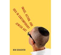 Ben Schachter Image, Action, and Idea in Contemporary Jewish Art (Tascabile)