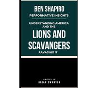 Ben Shapiro Performative Insights: Understanding America and the Lions And Scavengers ravaging it