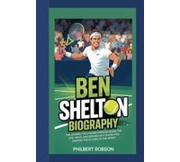 Ben Shelton Biography: The Journey of a Tennis Phenom - Inside the Life, Drive, and Dreams of a Young Pro Shaping the Future of the Sport