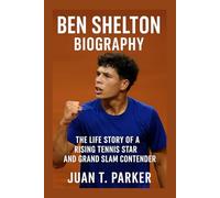 BEN SHELTON BIOGRAPHY: The Life Story Of A Rising Tennis Star And Grand Slam Contender