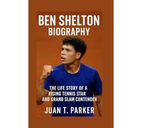 BEN SHELTON BIOGRAPHY: The Life Story Of A Rising Tennis Star And Grand Slam Contender