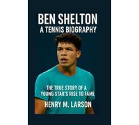 BEN SHELTON BOOK A TENNIS BIOGRAPHY: THE TRUE STORY OF A YOUNG STARS RISE TO FAME