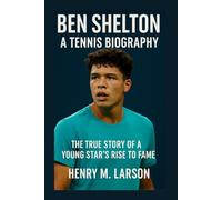 BEN SHELTON BOOK A TENNIS BIOGRAPHY: THE TRUE STORY OF A YOUNG STARS RISE TO FAME