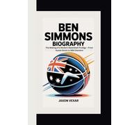 BEN SIMMONS BIOGRAPHY: The Making of a Modern Basketball Prodigy - From Aussie Roots to NBA Stardom