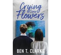 Ben T. Clarke Crying Over Flowers (Tascabile)