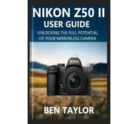 Ben Taylor Nikon Z50 II User Guide (Tascabile)