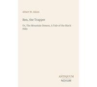 Ben, the Trapper: Or, The Mountain Demon, A Tale of the Black Hills