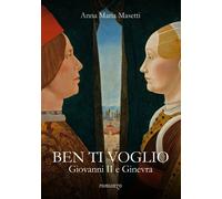 Libri Masetti Anna Maria - Ben Ti Voglio. Giovanni II E Ginevra