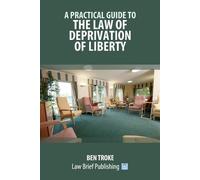 Ben Troke A Practical Guide to the Law of Deprivation of Liberty (Tascabile)