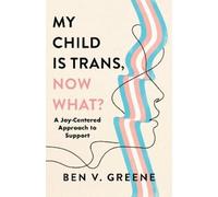 Ben V. Greene My Child Is Trans, Now What? (Copertina rigida)