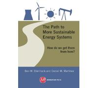 Ben W. Ebenhack Daniel M. Mar The Path to More Sustainable Energy Sy (Tascabile)