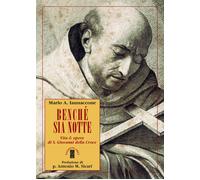 Benché sia notte. Vita & opere di san Giovanni della Croce - Iannaccone Mario