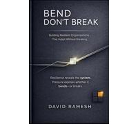Bend, Don't Break: Building Resilient Organizations That Adapt Without Breaking: 3