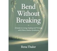 Bend without Breaking: A guide to Living, Coping and Thriving with Ehlers-Danlos Syndrome