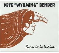 Bender,Pete "Wyoming" - Born to Be Indian