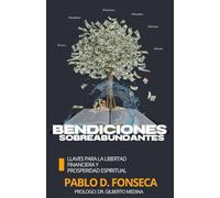 BENDICIONES SOBREABUNDANTES: LLAVES PARA LA LIBERTAD FINANCIERA Y PROSPERIDAD ESPIRITUAL