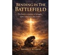 Bending in the Battlefield: Finding Strength Through Prayer in the Midst of Life's Hardest Battles.