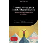 Selbstbewusstsein und Selbstwertgefühl stärken: Mentale Stärke und Resilienz entwickeln: Mit Selbstreflexion, Selbstakzeptanz und Selbstliebe zu mehr ... für mentale Gesundheit und Stressresilienz: 1