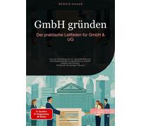 GmbH gründen: Der praktische Leitfaden für GmbH & UG: Von der Gründung bis zur Geschäftsführung - Mit Expertenwissen zu Buchhaltung, GmbH-Gesetz und Holding-Strukturen für weniger Steuern