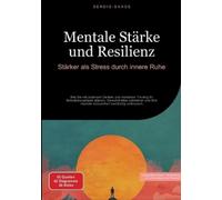 Mentale Stärke und Resilienz: Stärker als Stress durch innere Ruhe: Wie Sie mit positivem Denken und mentalem Training Ihr Selbstbewusstsein stärken, ... Ihre mentale Gesundheit nachhaltig verbessern