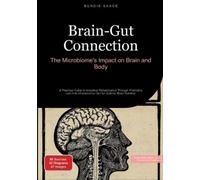 Brain-Gut Connection: The Microbiome's Impact on Brain and Body: A Practical Guide to Intestinal Rehabilitation Through Probiotics and Anti-inflammatory Diet for Optimal Brain Nutrition: 2
