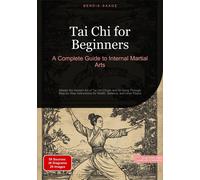 Tai Chi for Beginners: A Complete Guide to Internal Martial Arts: Master the Ancient Art of Tai Chi Chuan and Qi Gong Through Step-by-Step Instructions for Health, Balance, and Inner Peace