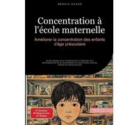 Concentration à l'école maternelle: Améliorer la concentration des enfants d'âge préscolaire: Guide pratique pour l'entraînement à l'attention et le ... facilité chez les enfants de l'école primaire
