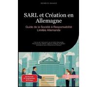 SARL et Création en Allemagne: Guide de la Société à Responsabilité Limitée Allemande: Tout ce qu'il faut savoir sur la GmbH allemande - Processus de ... quotidienne pour entrepreneurs français: 1