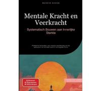 Mentale Kracht en Veerkracht: Systematisch Bouwen aan Innerlijke Sterkte: Praktische handvatten voor mentale krachttraining en het opbouwen van mentale kracht in het dagelijks leven