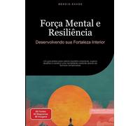 Força Mental e Resiliência: Desenvolvendo sua Fortaleza Interior: Um guia prático para cultivar equilíbrio emocional, superar desafios e construir uma ... resiliente através de técnicas comprovadas