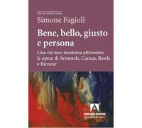 Bene, bello, giusto e persona. Una via neo-moderna attraverso le opere di Aristotele, Camus, Rawls e Ricoeur