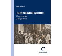 Libri Stefano Liva - Bene Dicendi Scientia. L'arte Retorica. Antologia Di Testi