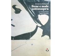 Libri Annarosa Buttarelli - Bene E Male Sottosopra. La Rivoluzione Delle Filosof