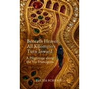 Beneath Heaven, All Kilometers Turn Inward: A Pilgrimage along the Via Francigena