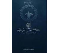 Beneath Mahina: Under The Moon: Living In Rhythm with What Is
