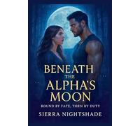 BENEATH THE ALPHA'S MOON: Bound by Fate, Torn by Duty