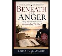 BENEATH THE ANGER: Looking Beyond His Reactions to Understand His Heart