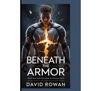 BENEATH THE ARMOR: What men bury and how to finally heal