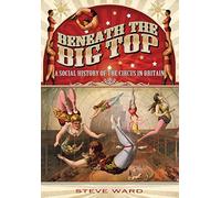 Beneath the Big Top: A Social History of the Circus in Britain