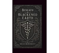 Beneath the Blackened Earth: A Gothic Homage in Fifty Dark Poems and Two Book-Ends