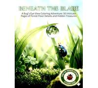 Beneath The Blade: A Bug's Eye View Coloring Adventure: 50 Intricate Pages of Forest Floor Details and Hidden Treasures