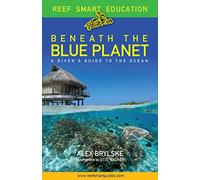 Beneath the Blue Planet: A Diver’s Guide to the Ocean: A Diver’s Guide to the Ocean