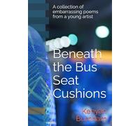 Beneath The Bus Seat Cushions: A collection of embarrassing poems from a young artist