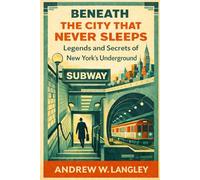 Beneath the City That Never Sleeps: Legends and Secrets of New York’s Underground